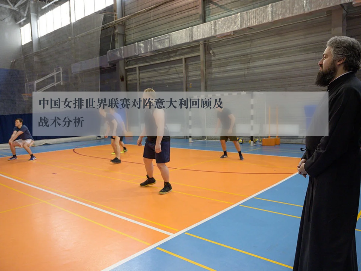 中国女排世界联赛对阵意大利回顾及战术分析